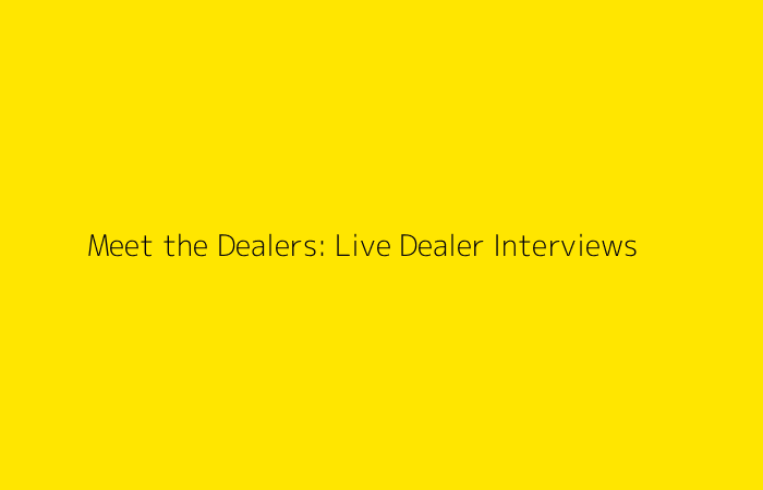Meet the Dealers: Live Dealer Interviews